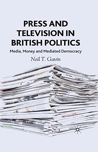 Press and Television in British Politics: Media, Money and Mediated Democracy [Paperback]