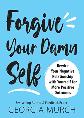 Forgive Your Damn Self: Rewire your negative relationship with yourself for more [Paperback]