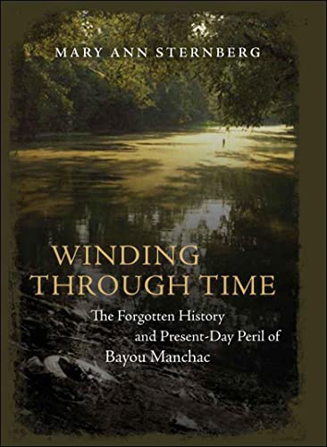 Winding Through Time: The Forgotten History And Present-Day Peril Of Bayou Manch [Hardcover]