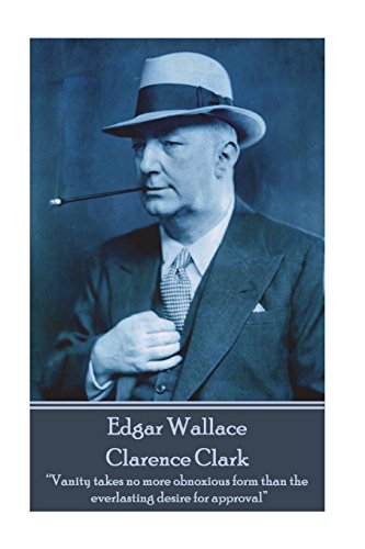 Edgar Wallace - Clarence Clark  Vanity Takes No More Obnoxious Form Than the Ev [Paperback]