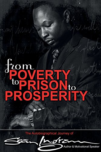 From Poverty To Prison To Prosperity The Autobiographical Journey Of Sean Ingra [Paperback]