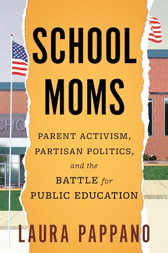 School Moms: Parent Activism, Partisan Politics, and the Battle for Public Educa [Paperback]