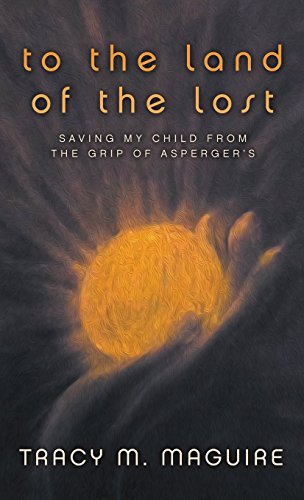 To The Land Of The Lost Saving My Child From The Grip Of Asperger's [Hardcover]