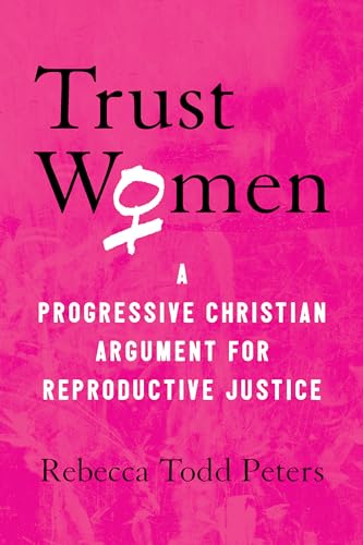 Trust Women: A Progressive Christian Argument for Reproductive Justice [Paperback]