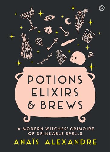 Potions, Elixirs & Brews: A modern witches' grimoire of drinkable spells [Hardcover]