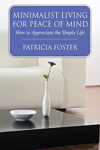 Minimalist Living For Peace Of Mind Ho To Appreciate The Simple Life [Paperback]