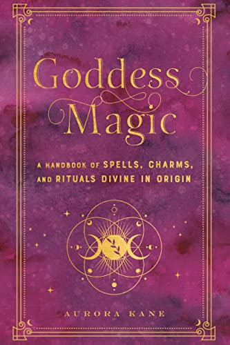 Goddess Magic: A Handbook of Spells, Charms, and Rituals Divine in Origin [Hardcover]