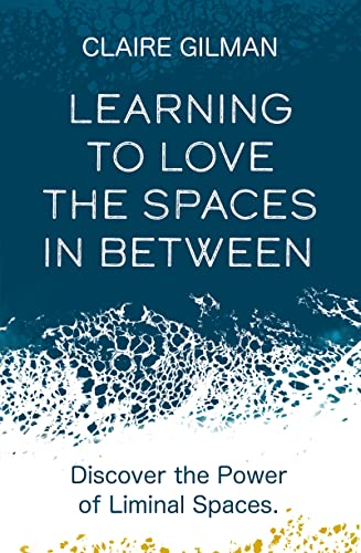 Learning to Love the Spaces in Between: Discover the Power of Liminal Spaces to  [Paperback]