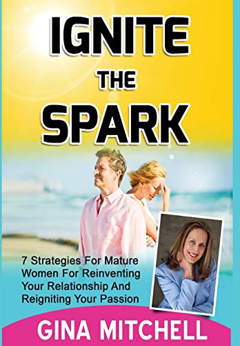 Ignite The Spark 7 Strategies For Mature Women For Reinventing Your Relationshi [Hardcover]