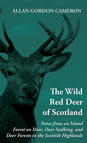 The Wild Red Deer Of Scotland - Notes From An Island Forest On Deer, Deer Stalki [Hardcover]