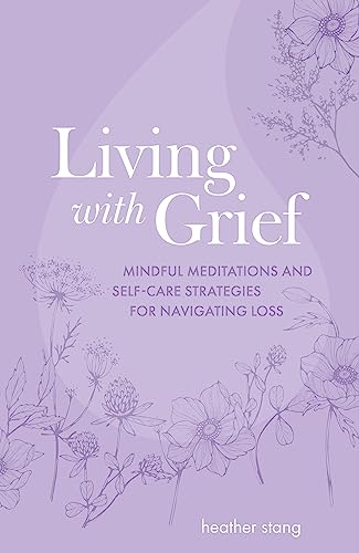 Living with Grief: Mindful meditations and self-care strategies for navigating l [Paperback]