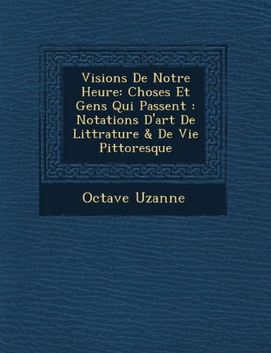 Visions de Notre Heure  Choses et Gens Qui Passent [Paperback]