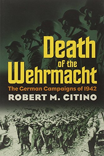 Death Of The Wehrmacht: The German Campaigns Of 1942 (modern War Studies) [Paperback]