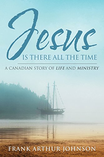 Jesus Is There All The Time A Canadian Story Of Life And Ministry [Paperback]