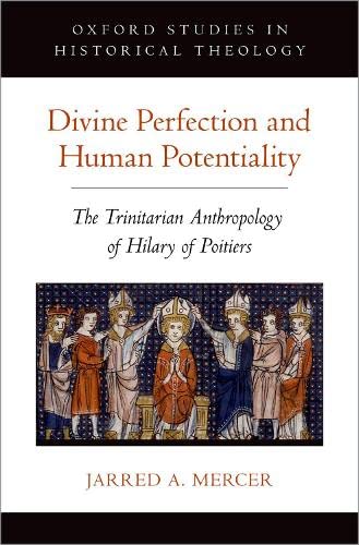 Divine Perfection and Human Potentiality: The Trinitarian Anthropology of Hilary [Hardcover]