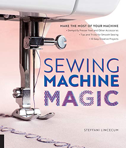 Sewing Machine Magic: Make the Most of Your M