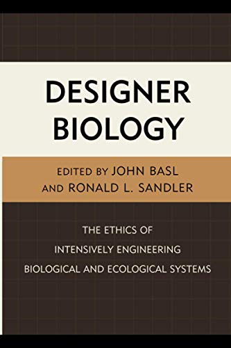 Designer Biology The Ethics of Intensively Engineering Biological and Ecologica [Paperback]