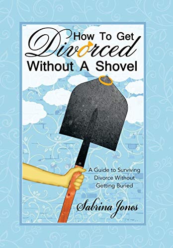 Ho To Get Divorced Without A Shovel A Guide To Surviving Divorce Without Getti [Hardcover]