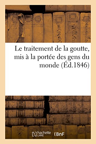 Le Traitement De La Goutte, Mis A La Portee Des Gens Du Monde