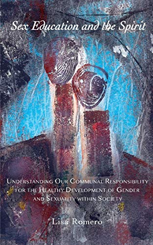 Sex Education and the Spirit  Understanding Our Communal Responsibility for the [Paperback]