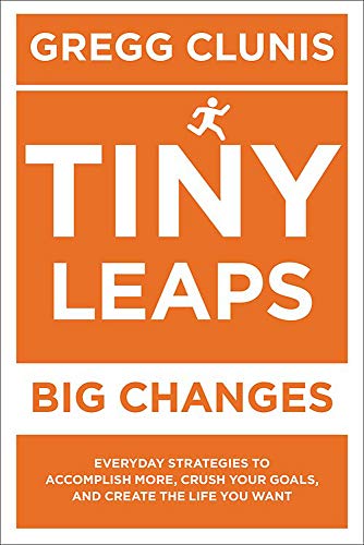 Tiny Leaps, Big Changes Everyday Strategies to Accomplish More, Crush Your Goal [Paperback]