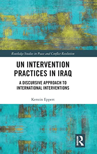 UN Intervention Practices in Iraq A Discursive Approach to International Interv [Hardcover]