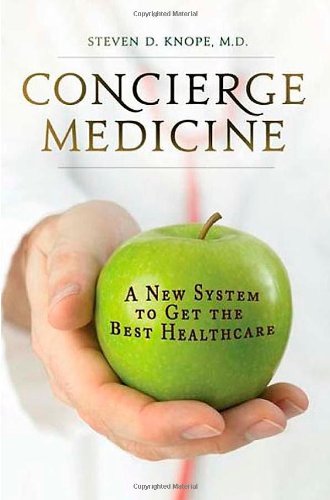 Concierge Medicine A Ne System To Get The Best Healthcare [Hardcover]