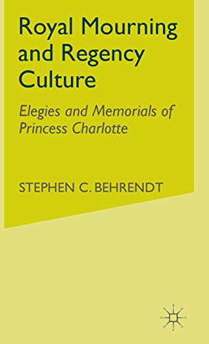 Royal Mourning and Regency Culture: Elegies and Memorials of Princess Charlotte [Hardcover]