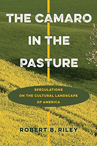 The Camaro In The Pasture: Speculations On The Cultural Landscape Of America [Hardcover]