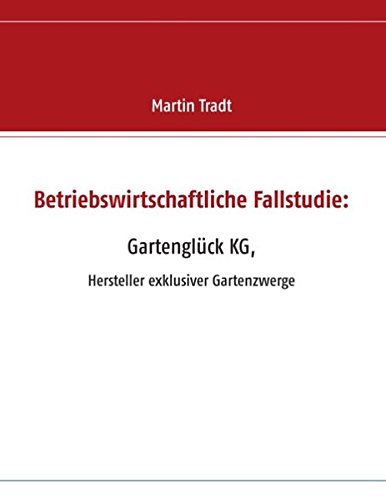 Betriebsirtschaftliche Fallstudie Gartengluck Kg, (german Edition) [Paperback]