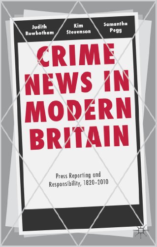 Crime News in Modern Britain: Press Reporting and Responsibility, 1820-2010 [Hardcover]