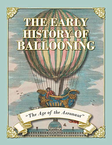 Early History of Ballooning - the Age of the Aeronaut [Paperback]