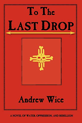 To The Last Drop A Novel Of Water, Oppression, And Rebellion [Paperback]