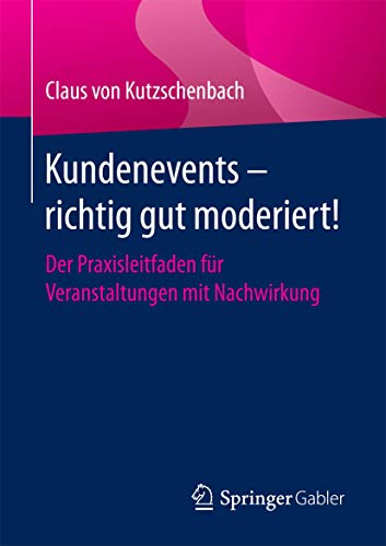 Kundenevents  richtig gut moderiert!: Der Praxisleitfaden fr Veranstaltungen m [Paperback]