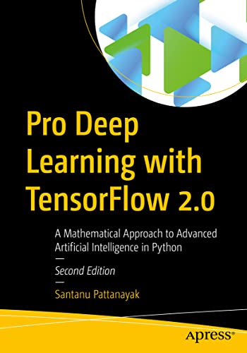 Pro Deep Learning with TensorFlow 2.0 A Mathematical Approach to Advanced Artif [Paperback]