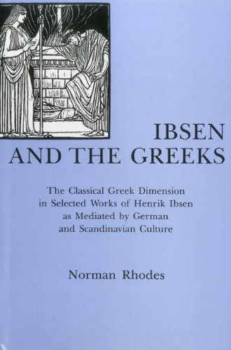 Ibsen and the Greeks: The Classical Greek Dimension in Selected Works of Henrik  [Hardcover]