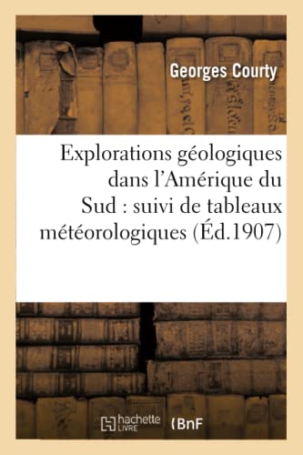 Explorations Geologiques Dans l'Amerique du Sud  Suivi de Tableaux Meteorologiq [Paperback]