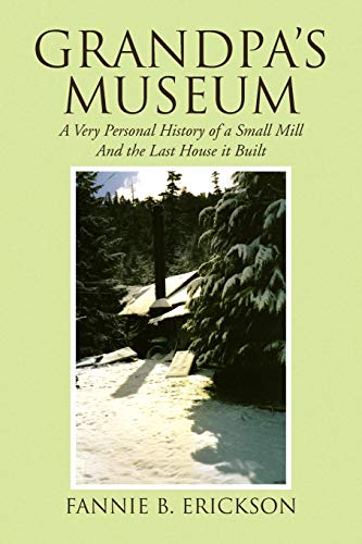 Grandpa's Museum  A Very Personal History of a Small Mill and the Last House it [Paperback]