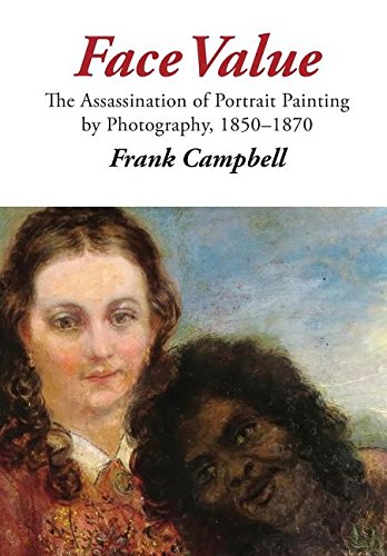 Face Value The Assassination Of Portrait Painting By Photography, 1850-1870 [Hardcover]