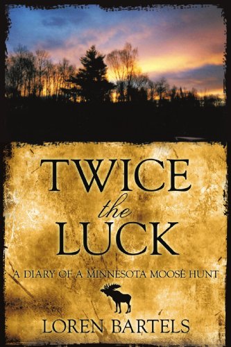 Tice the Luck  A Diary of A Minnesota Moose Hunt [Paperback]