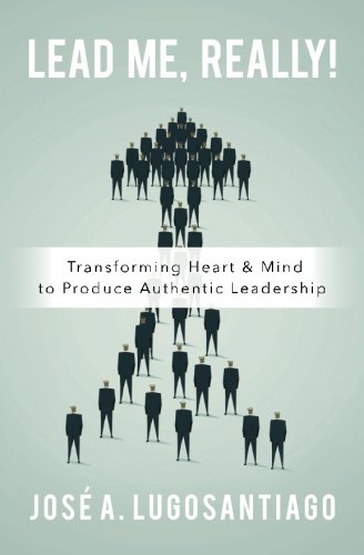 Lead Me, Really Transforming Heart & Mind To Produce Authentic Leadership [Paperback]