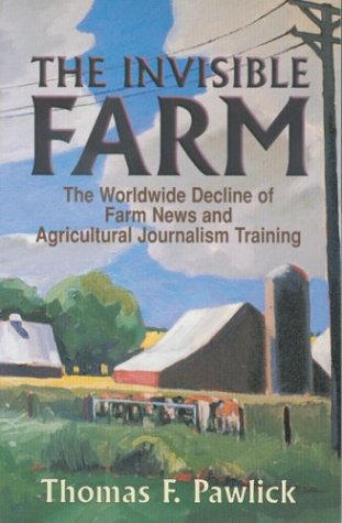 The Invisible Farm: The Worldwide Decline of Farm News and Agricultural Journali [Paperback]