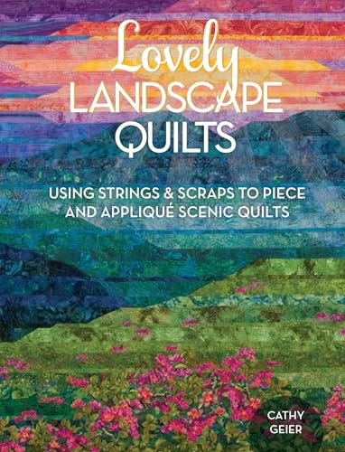 Lovely Landscape Quilts: Using Strings and Scraps to Piece and Applique Scenic Q [Paperback]