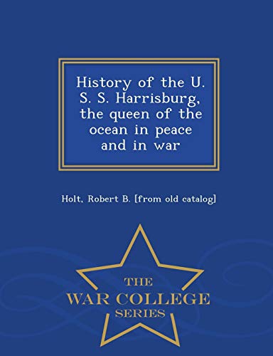 History Of The U. S. S. Harrisburg, The Queen Of The Ocean In Peace And In War   [Paperback]