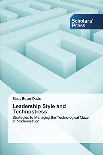 Leadership Style And Technostress Strategies To Managing The Technological Maze [Paperback]