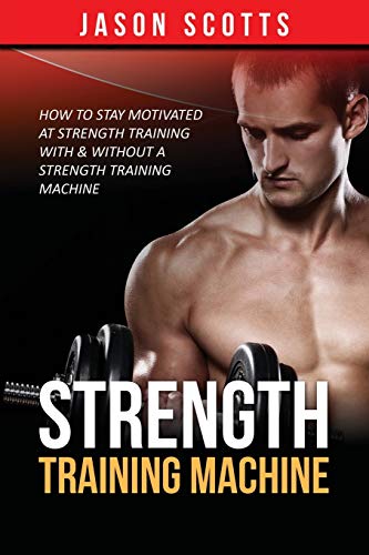 Strength Training Machine Ho To Stay Motivated At Strength Training With & Wit [Paperback]