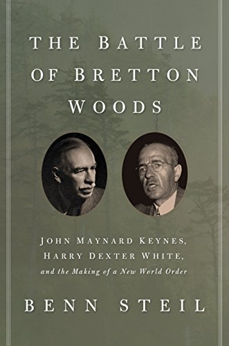 The Battle of Bretton Woods John Maynard Keynes, Harry Dexter White, and the Ma [Hardcover]