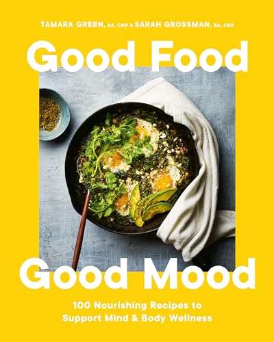 Good Food, Good Mood: 100 Nourishing Recipes to Support Mind and Body Wellness [Hardcover]