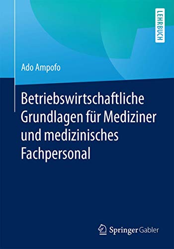 Betriebswirtschaftliche Grundlagen fr Mediziner und medizinisches Fachpersonal [Paperback]