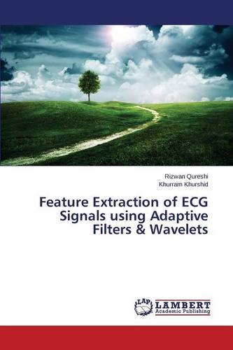 Feature Extraction Of Ecg Signals Using Adaptive Filters & Wavelets [Paperback]